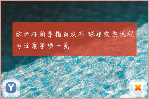 欧洲杯购票指南发布 球迷购票流程与注意事项一览