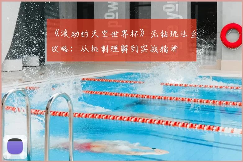 《滚动的天空世界杯》无钻玩法全攻略：从机制理解到实战精讲