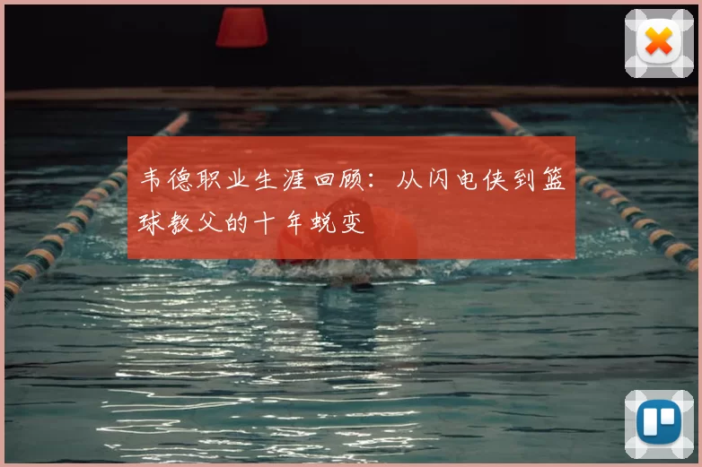 韦德职业生涯回顾：从闪电侠到篮球教父的十年蜕变