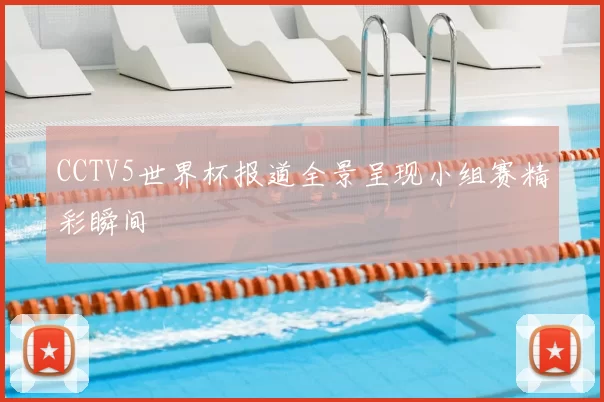 CCTV5世界杯报道全景呈现小组赛精彩瞬间