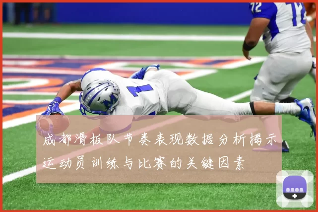 成都滑板队节奏表现数据分析揭示运动员训练与比赛的关键因素