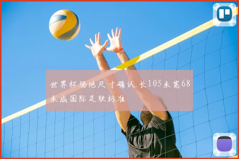 世界杯场地尺寸确认 长105米宽68米成国际足联标准