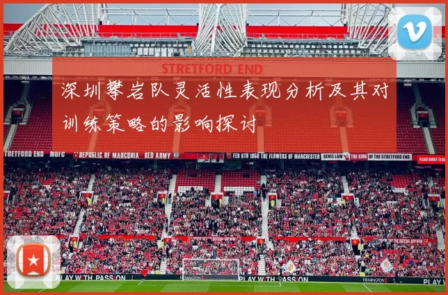 深圳攀岩队灵活性表现分析及其对训练策略的影响探讨