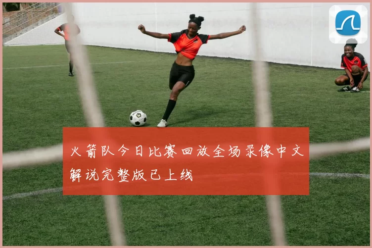火箭队今日比赛回放全场录像中文解说完整版已上线