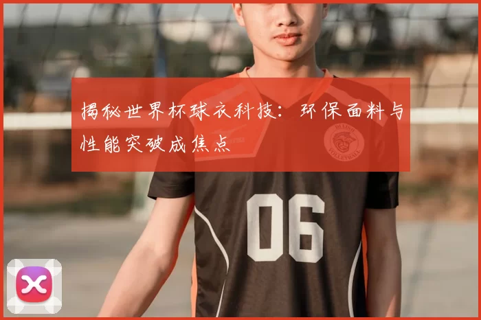 揭秘世界杯球衣科技:环保面料与性能突破成焦点