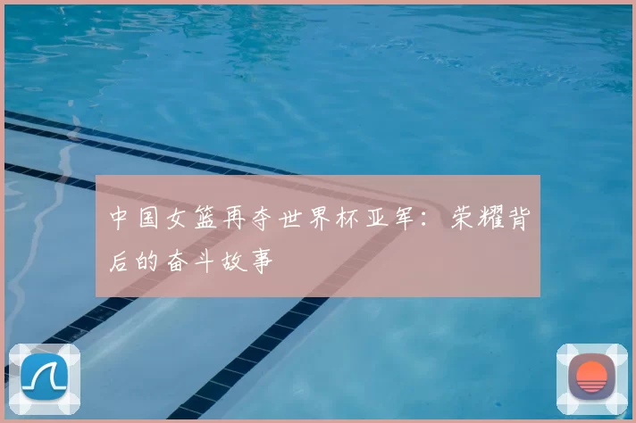 中国女篮再夺世界杯亚军:荣耀背后的奋斗故事