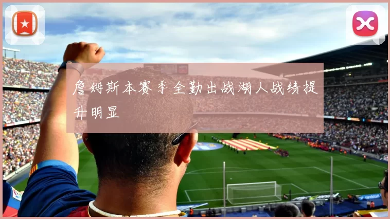 詹姆斯本赛季全勤出战湖人战绩提升明显