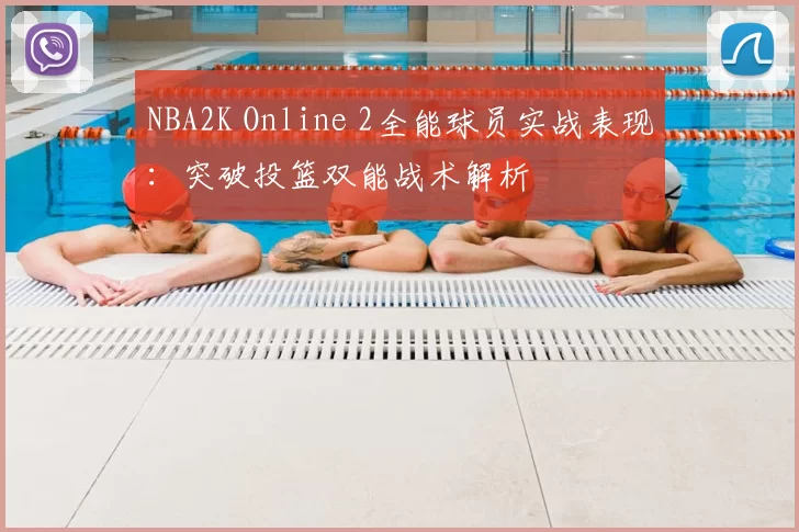 NBA2K Online 2全能球员实战表现:突破投篮双能战术解析