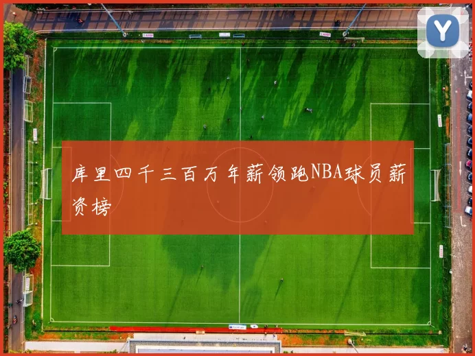 库里四千三百万年薪领跑NBA球员薪资榜