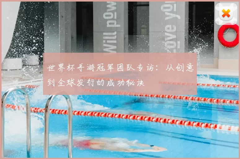 世界杯手游冠军团队专访：从创意到全球发行的成功秘诀