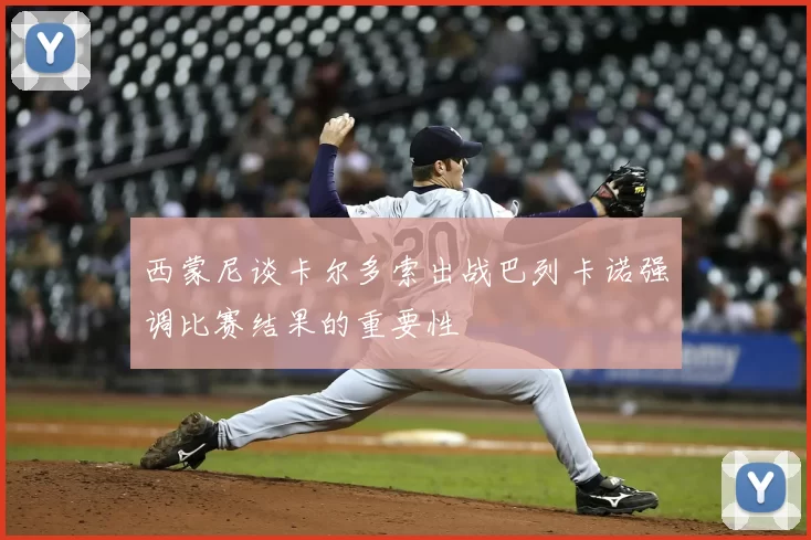 西蒙尼谈卡尔多索出战巴列卡诺强调比赛结果的重要性